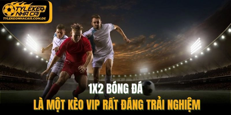 1X2 bóng đá là một kèo VIP rất đáng trải nghiệm