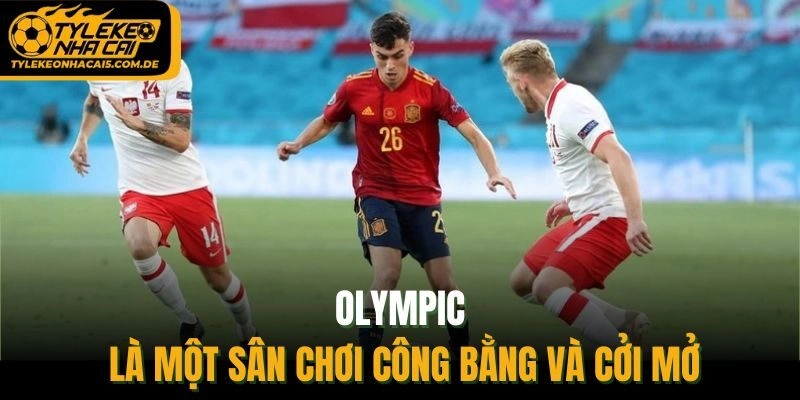 Olympic là một sân chơi công bằng và cởi mở