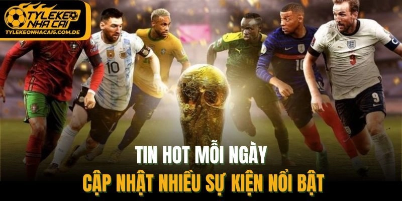 Tin hot mỗi ngày cập nhật nhiều sự kiện nổi bật